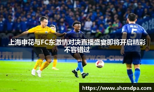 上海申花与FC东激情对决直播盛宴即将开启精彩不容错过