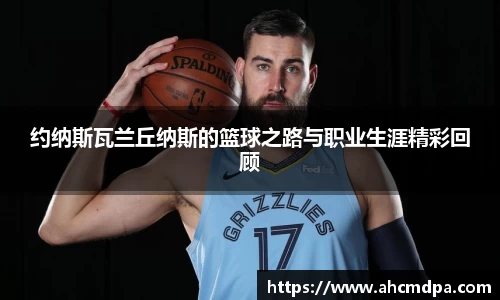 约纳斯瓦兰丘纳斯的篮球之路与职业生涯精彩回顾